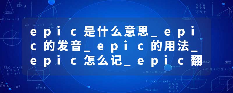epic是什么意思_epic的发音_epic的用法_epic怎么记_epic翻译