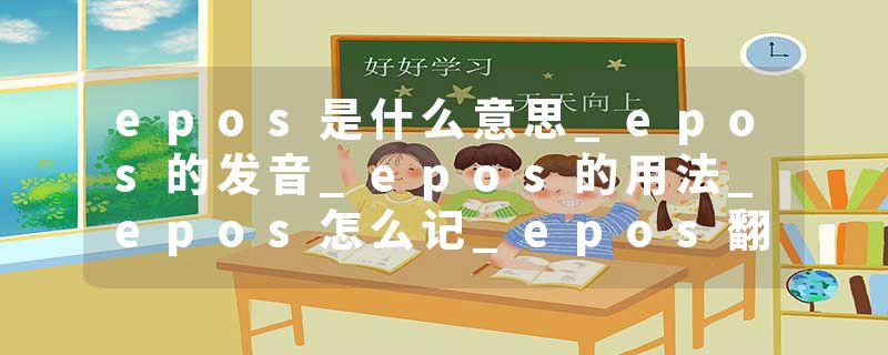 epos是什么意思_epos的发音_epos的用法_epos怎么记_epos翻译