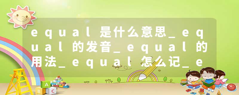 equal是什么意思_equal的发音_equal的用法_equal怎么记_equal翻译
