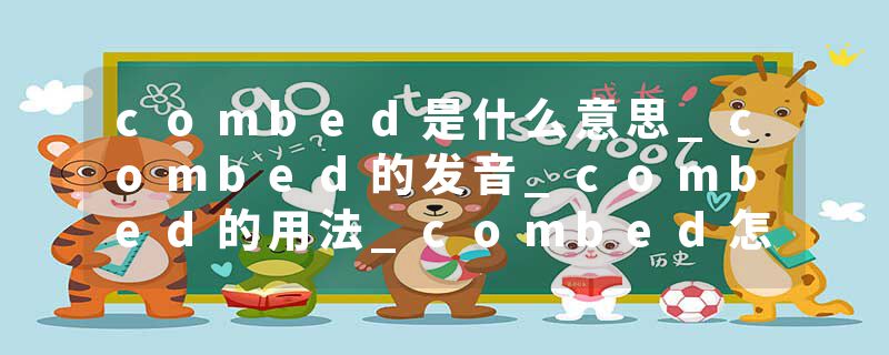 combed是什么意思_combed的发音_combed的用法_combed怎么记_combed翻译