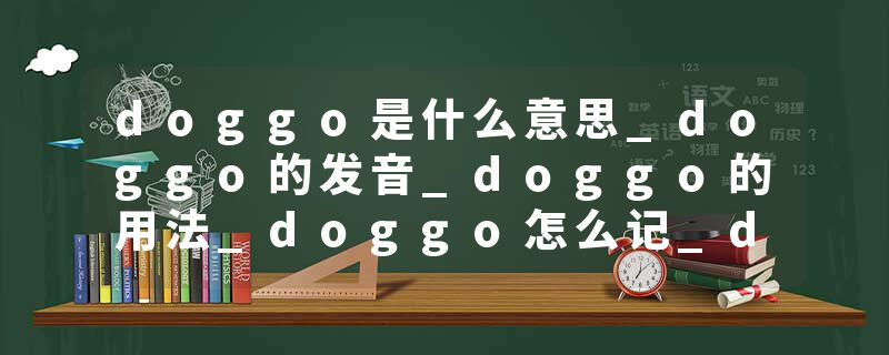 doggo是什么意思_doggo的发音_doggo的用法_doggo怎么记_doggo翻译