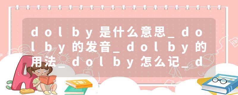 dolby是什么意思_dolby的发音_dolby的用法_dolby怎么记_dolby翻译