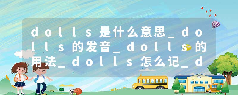 dolls是什么意思_dolls的发音_dolls的用法_dolls怎么记_dolls翻译
