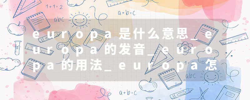 europa是什么意思_europa的发音_europa的用法_europa怎么记_europa翻译
