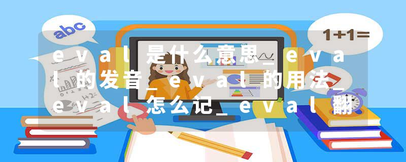 eval是什么意思_eval的发音_eval的用法_eval怎么记_eval翻译