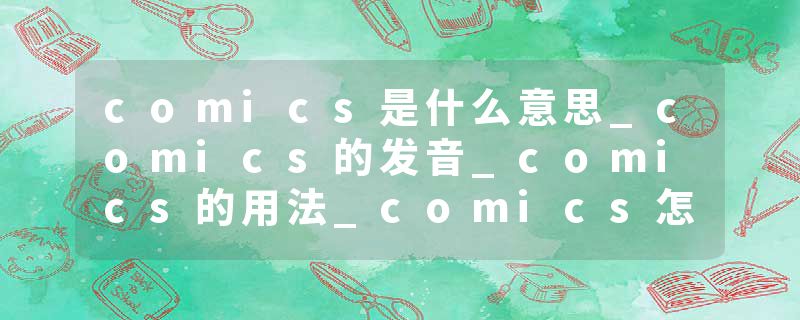 comics是什么意思_comics的发音_comics的用法_comics怎么记_comics翻译