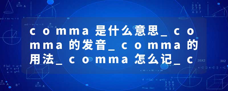 comma是什么意思_comma的发音_comma的用法_comma怎么记_comma翻译