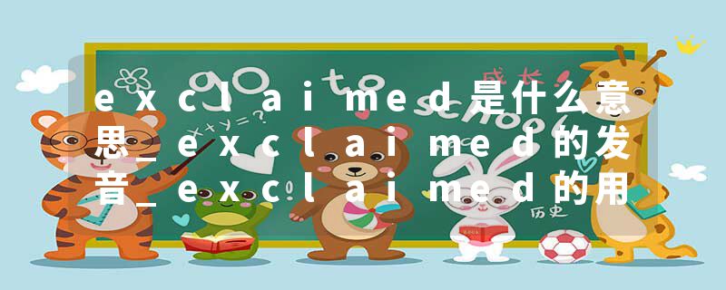 exclaimed是什么意思_exclaimed的发音_exclaimed的用法_exclaimed怎么记_exclaimed翻译