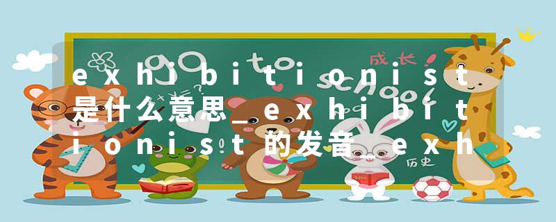 exhibitionist是什么意思_exhibitionist的发音_exhibitionist的用法_exhibitionist怎么记_exhibitionist翻译