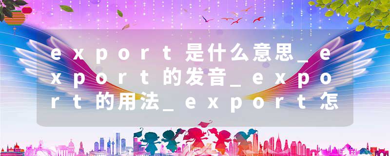export是什么意思_export的发音_export的用法_export怎么记_export翻译