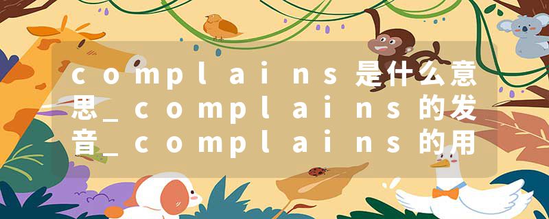 complains是什么意思_complains的发音_complains的用法_complains怎么记_complains翻译