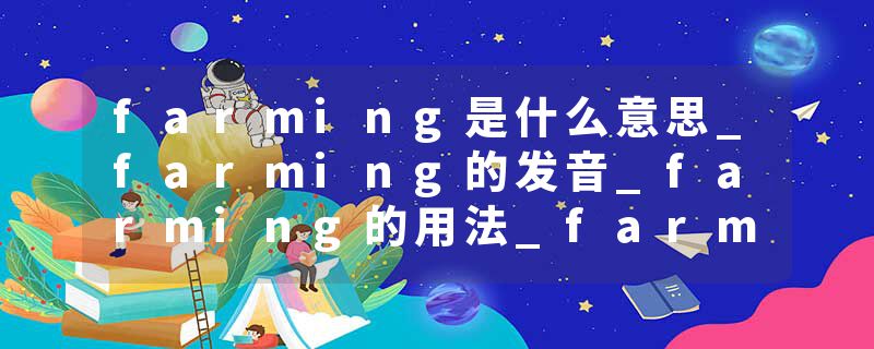farming是什么意思_farming的发音_farming的用法_farming怎么记_farming翻译