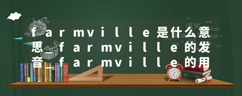 farmville是什么意思_farmville的发音_farmville的用法_farmville怎么记_farmville翻译