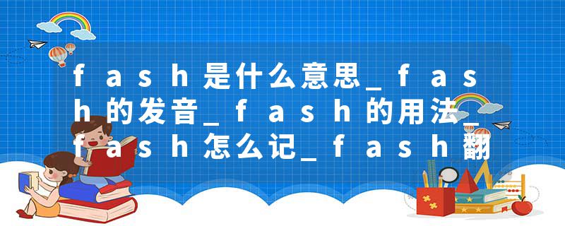 fash是什么意思_fash的发音_fash的用法_fash怎么记_fash翻译