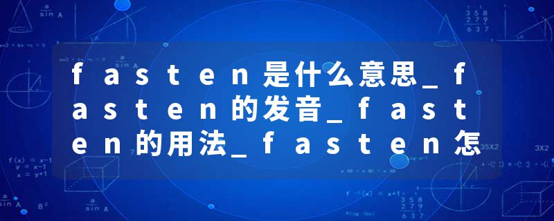 fasten是什么意思_fasten的发音_fasten的用法_fasten怎么记_fasten翻译