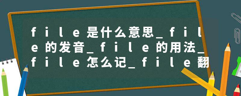 file是什么意思_file的发音_file的用法_file怎么记_file翻译