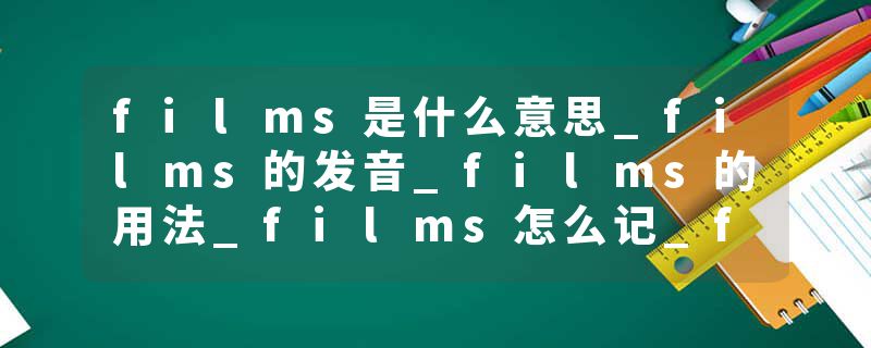 films是什么意思_films的发音_films的用法_films怎么记_films翻译