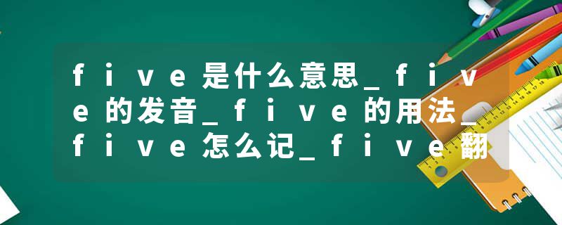 five是什么意思_five的发音_five的用法_five怎么记_five翻译