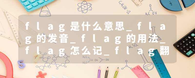 flag是什么意思_flag的发音_flag的用法_flag怎么记_flag翻译