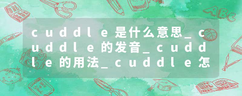 cuddle是什么意思_cuddle的发音_cuddle的用法_cuddle怎么记_cuddle翻译