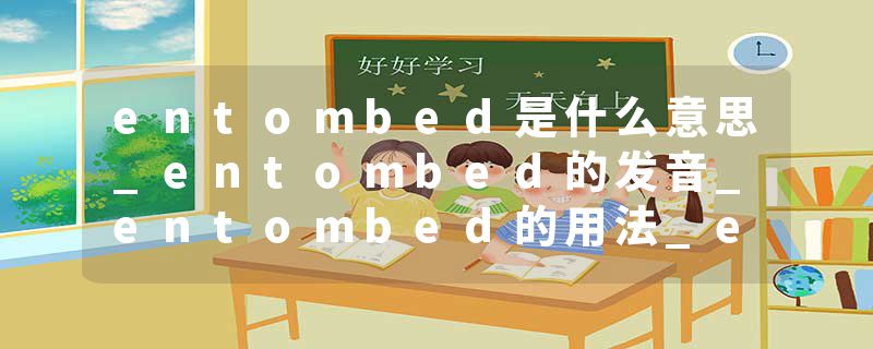 entombed是什么意思_entombed的发音_entombed的用法_entombed怎么记_entombed翻译