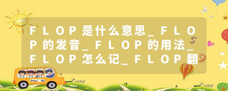 FLOP是什么意思_FLOP的发音_FLOP的用法_FLOP怎么记_FLOP翻译