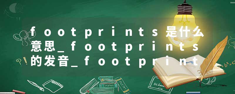 footprints是什么意思_footprints的发音_footprints的用法_footprints怎么记_footprints翻译