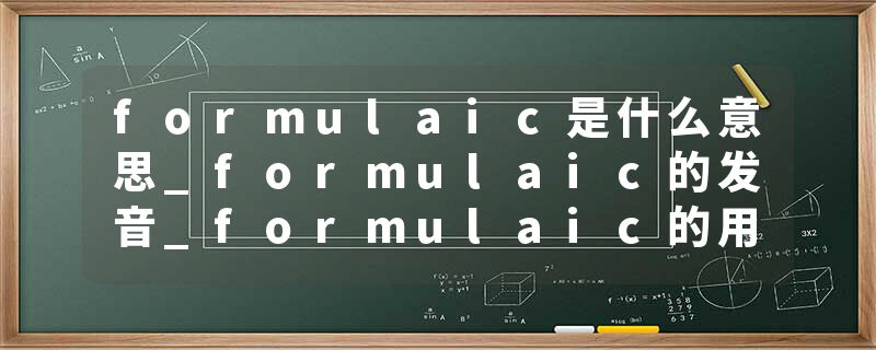 formulaic是什么意思_formulaic的发音_formulaic的用法_formulaic怎么记_formulaic翻译