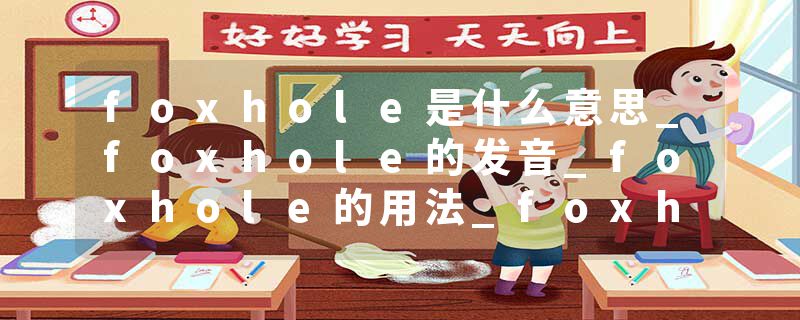 foxhole是什么意思_foxhole的发音_foxhole的用法_foxhole怎么记_foxhole翻译