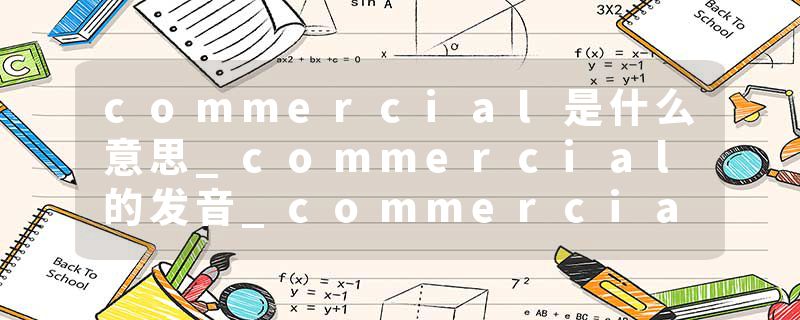 commercial是什么意思_commercial的发音_commercial的用法_commercial怎么记_commercial翻译