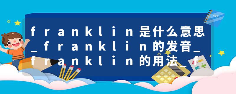 franklin是什么意思_franklin的发音_franklin的用法_franklin怎么记_franklin翻译