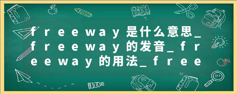 freeway是什么意思_freeway的发音_freeway的用法_freeway怎么记_freeway翻译