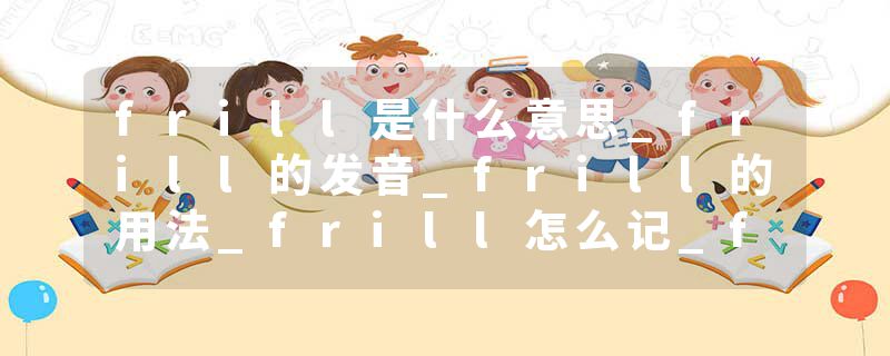 frill是什么意思_frill的发音_frill的用法_frill怎么记_frill翻译