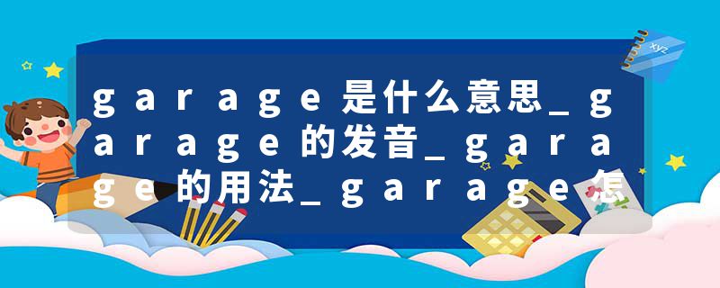 garage是什么意思_garage的发音_garage的用法_garage怎么记_garage翻译