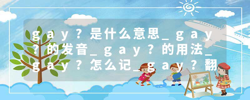 gay?是什么意思_gay?的发音_gay?的用法_gay?怎么记_gay?翻译