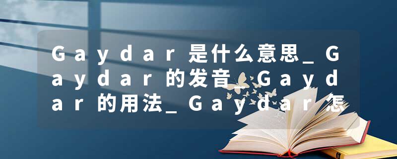 Gaydar是什么意思_Gaydar的发音_Gaydar的用法_Gaydar怎么记_Gaydar翻译