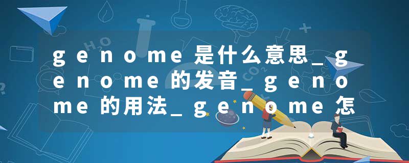 genome是什么意思_genome的发音_genome的用法_genome怎么记_genome翻译