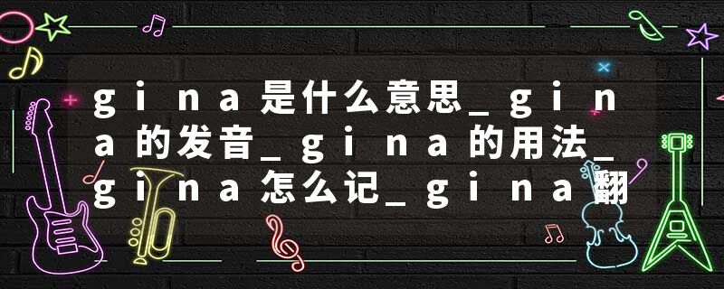 gina是什么意思_gina的发音_gina的用法_gina怎么记_gina翻译