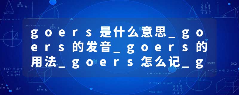goers是什么意思_goers的发音_goers的用法_goers怎么记_goers翻译