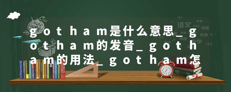 gotham是什么意思_gotham的发音_gotham的用法_gotham怎么记_gotham翻译