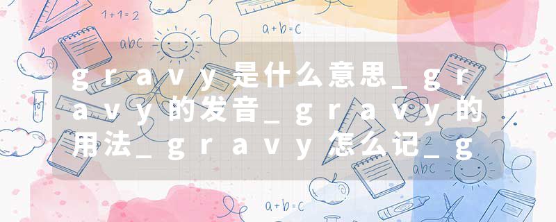gravy是什么意思_gravy的发音_gravy的用法_gravy怎么记_gravy翻译