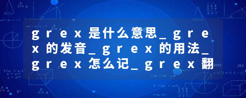 grex是什么意思_grex的发音_grex的用法_grex怎么记_grex翻译