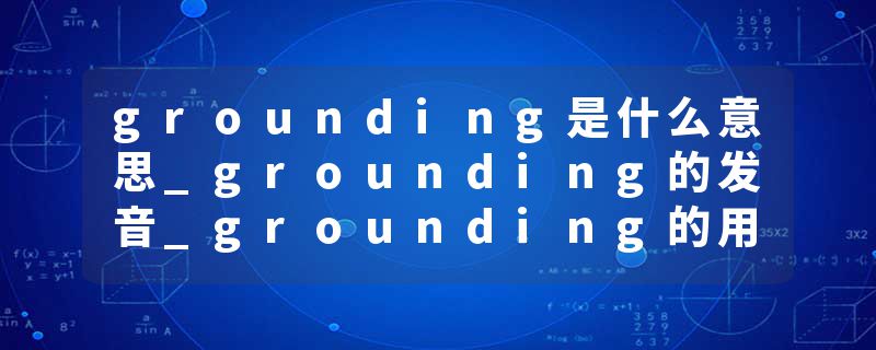 grounding是什么意思_grounding的发音_grounding的用法_grounding怎么记_grounding翻译