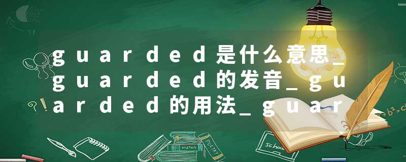 guarded是什么意思_guarded的发音_guarded的用法_guarded怎么记_guarded翻译