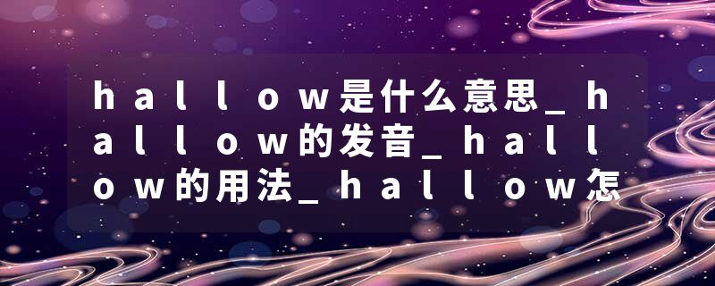 hallow是什么意思_hallow的发音_hallow的用法_hallow怎么记_hallow翻译
