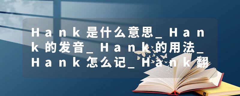Hank是什么意思_Hank的发音_Hank的用法_Hank怎么记_Hank翻译