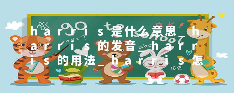 harris是什么意思_harris的发音_harris的用法_harris怎么记_harris翻译