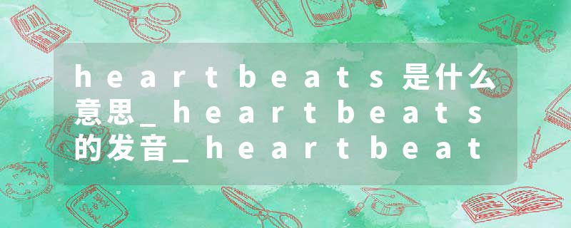 heartbeats是什么意思_heartbeats的发音_heartbeats的用法_heartbeats怎么记_heartbeats翻译