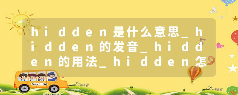 hidden是什么意思_hidden的发音_hidden的用法_hidden怎么记_hidden翻译