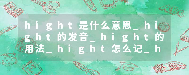 hight是什么意思_hight的发音_hight的用法_hight怎么记_hight翻译